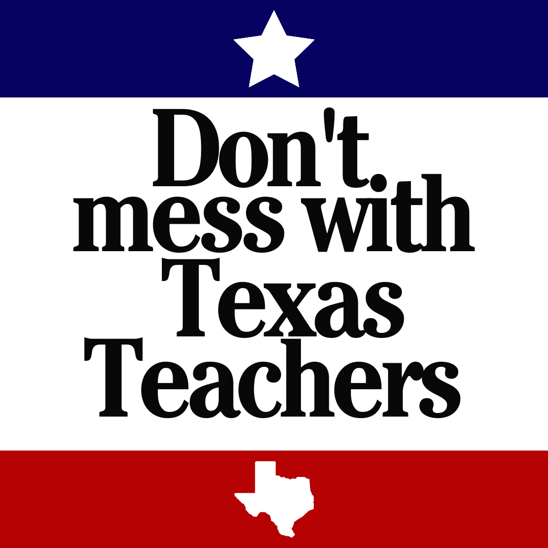 A bold message reads "Don't mess with Texas Teachers" against a backdrop featuring the Texas flag colors and symbols.